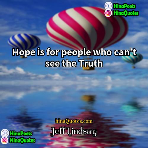 Jeff Lindsay Quotes | Hope is for people who can